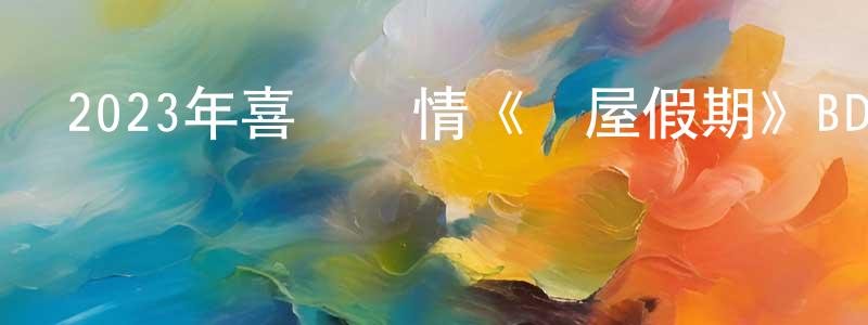 陳博盛發布2023年喜劇愛情《換屋假期》BD中英雙字迅雷下載_深夜電影